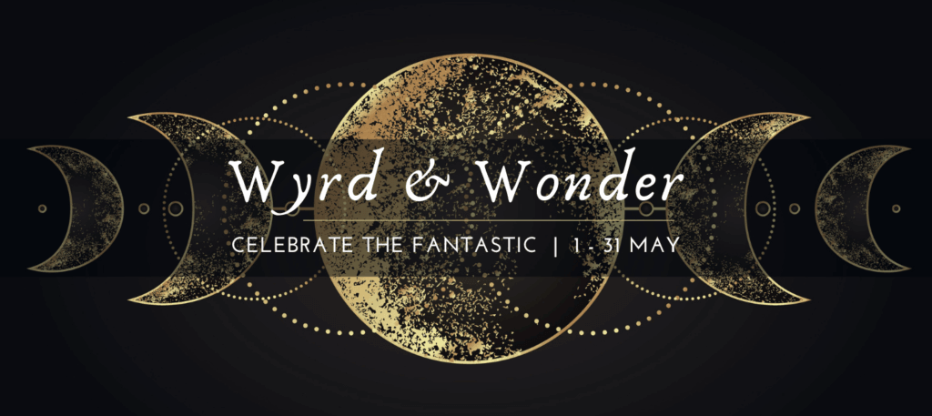 Banner image is a black background with golden moon phases. Text in the foreground reads "Wyrd and Wonder / Celebrate the fantastic / 1-31 May"